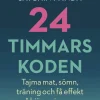 24-timmarskoden : hur tajming av mat, sömn och träning ger effekter på hjärna, immunförsvar och vikt