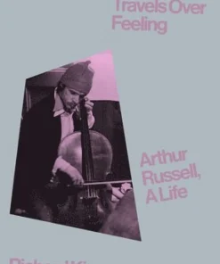 Travels Over Feeling: Arthur Russell, a Life