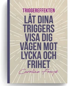 Triggereffekten : låt dina triggers visa dig vägen mot lycka och frihet