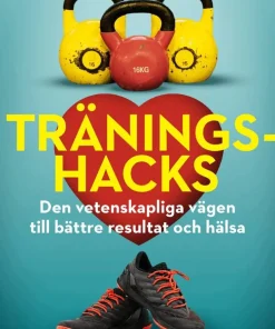 Träningshacks : den vetenskapliga vägen till bättre resultat och hälsa