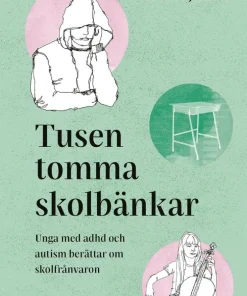 Tusen tomma skolbänkar : unga med adhd och autism berättar om skolfrånvaron