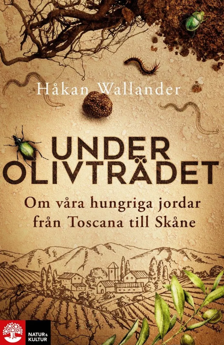 Under olivträdet : om våra hungriga jordar från Toscana till Skåne