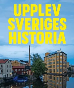 Upplev Sveriges historia : En guide till historiska upplevelser i hela landet