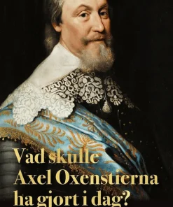 Vad skulle Axel Oxenstierna gjort i dag?