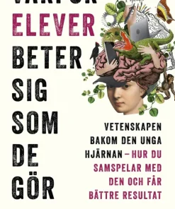 Varför elever beter sig som de gör : vetenskapen bakom den unga hjärnan, hur du samspelar med den och får bättre resultat