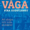 Våga fira gudstjänst : att skapa och leda andakter