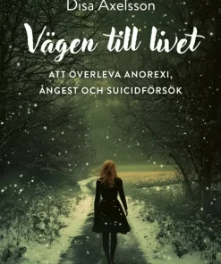 Vägen till livet : att överleva anorexi, ångest och suicidförsök