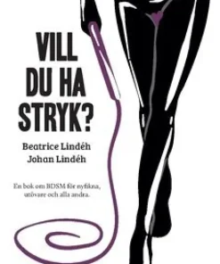 Vill du ha stryk? : en bok om BDSM för nyfikna, utövare och alla andra