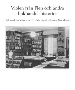 Violen från Flen och andra bokhandelshistorier. Bokhandelns historia del II - hela landet exklusive Stockholm