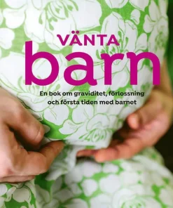 Vänta barn : en bok om graviditet, förlossning och första tiden med barnet