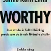 Worthy : inse att du är fullt tillräcklig precis som du är och förändra ditt liv