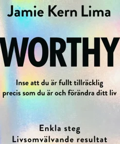 Worthy : inse att du är fullt tillräcklig precis som du är och förändra ditt liv