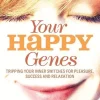 Your Happy Genes: Tripping Your Inner Switches for Pleasure, Success, and Relaxation