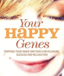 Your Happy Genes: Tripping Your Inner Switches for Pleasure, Success, and Relaxation