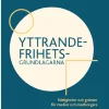 Yttrandefrihetsgrundlagarna : rättigheter och gränser för medier och medborgare